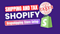 create a high converting shopify dropshipping store with shipping and tax setup