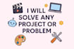 solve any problem and complete any project for you