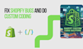 do shopify custom coding and fix shopify bugs