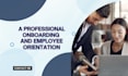 create a professional onboarding and employee orientation