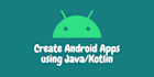 create android apps using java and kotlin