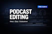 professionally edit podcast videos, and video editing