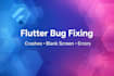 fix flutter app bugs, crashes, and blank screen issues