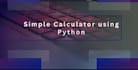 create a simple python calculator for beginners