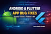 fix bugs, crashes, and revive flutter and android apps
