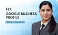 fix google business profile verification issues professionally