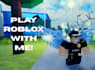 play roblox with you