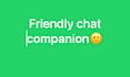 be a friendly and supportive chat companion