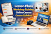 create lesson plans,workshop training course, educational video,course syllabus