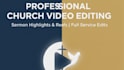 do professional church video editing and sermon highlights