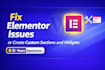 fix elementor issues or create custom sections and widgets