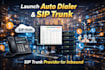 launch auto dailer sip trunk and sip trunk provider for inbound