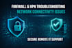 troubleshoot firewall VPN or network connectivity issues
