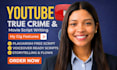 write youtube video script writing true crime podcast documentary movie script
