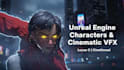create unreal engine characters, animation and cinematic vfx