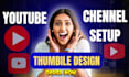 create youtube channel setup, thumbnail design, ads campaign