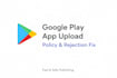 upload your android app to google play and fix policy rejections