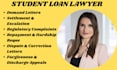 be your student loan attorney and help you with loan queries