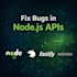fix bugs in your nodejs API nestjs, fastify, express