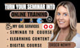 convert your live seminar into an online training learning course