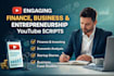write engaging finance, business and entrepreneurship youtube scripts