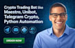 do crypto trading bot like maestro, unibot, telegram crypto, python automation