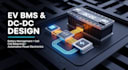 ev bms designer, dc dc conversion for electric vehicle battery systems