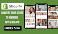 convert your shopify store into android and ios apps, do shopify app development