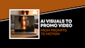 create ai visuals and turn them into a promo video