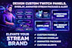 design custom twitch panels, twitch overlay, animated stream package and alert