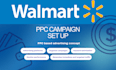 setup, optimize and manage walmart ppc campaigns