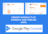 create and setup your google play console developer account