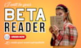 be your romance beta reader, fantasy beta reader and beta read your manuscript
