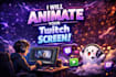 animate your twitch screens