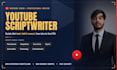 be your youtube scriptwriter for viral, high retention video scripts