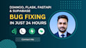 fix django, flask, fastapi and supabase bugs in 24 hours