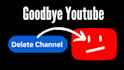 delete video permanently and shutdown youtube channel