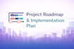 create a project roadmap and implementation plan