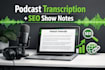transcribe your podcast and write SEO optimized show notes