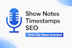 write podcast show notes timestamps and viral clips