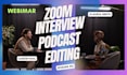 do podcast video editing, podcast audio, zoom interview, webinar