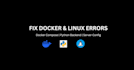 debug and fix your docker, docker compose, and linux server errors
