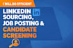 do linkedin sourcing, job posting and candidate screening