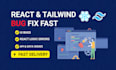 fix bugs and UI issues in your reactjs and tailwind website