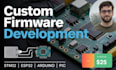 develop stm32, pic, esp32, arduino firmware for embedded and iot systems