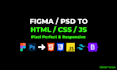 convert your figma or PSD design to pixel perfect responsive HTML CSS js