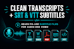 create a clean transcript with srt and vtt subtitles