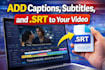 add captions, subtitles, and srt to your video