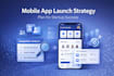 create your mobile app launch strategy