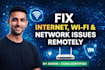 fix your internet, router, VPN and network issues remotely